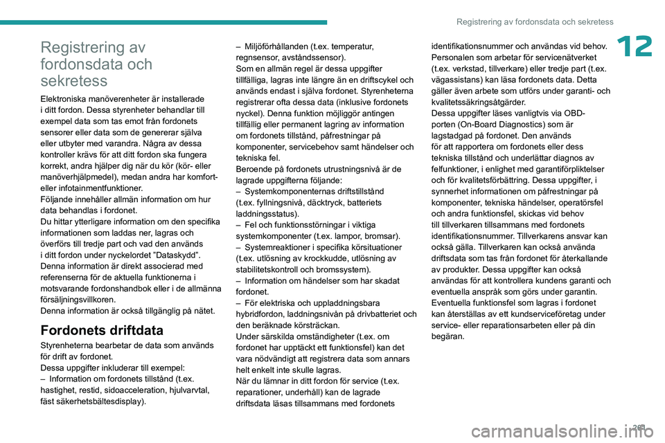 PEUGEOT 5008 2023 Bruksanvisningar (in Swedish) 261
Registrering av fordonsdata och sekretess
12Registrering av
fordonsdata och
sekretess
Elektroniska manöverenheter är installerade
i ditt fordon. Dessa styrenheter behandlar till
exempel data PEUGEOT 5008 2023 Bruksanvisningar (in Swedish) 261
Registrering av fordonsdata och sekretess
12Registrering av
fordonsdata och
sekretess
Elektroniska manöverenheter är installerade
i ditt fordon. Dessa styrenheter behandlar till
exempel data