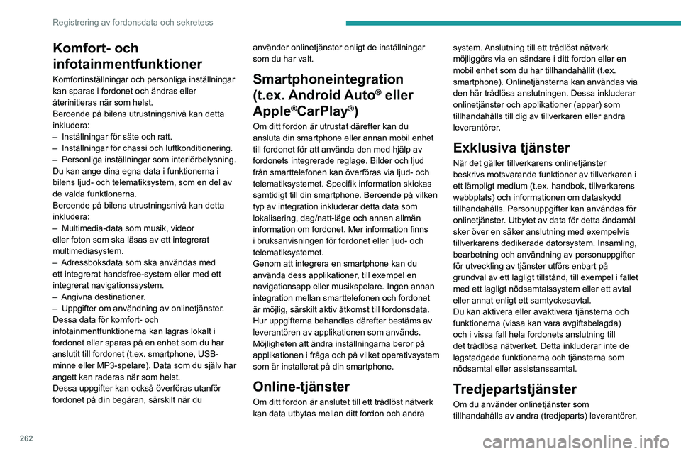 PEUGEOT 5008 2023 Bruksanvisningar (in Swedish) 262
Registrering av fordonsdata och sekretess
Komfort- och
infotainmentfunktioner
Komfortinställningar och personliga inställningar
kan sparas i fordonet och ändras eller
återinitieras när som PEUGEOT 5008 2023 Bruksanvisningar (in Swedish) 262
Registrering av fordonsdata och sekretess
Komfort- och
infotainmentfunktioner
Komfortinställningar och personliga inställningar
kan sparas i fordonet och ändras eller
återinitieras när som