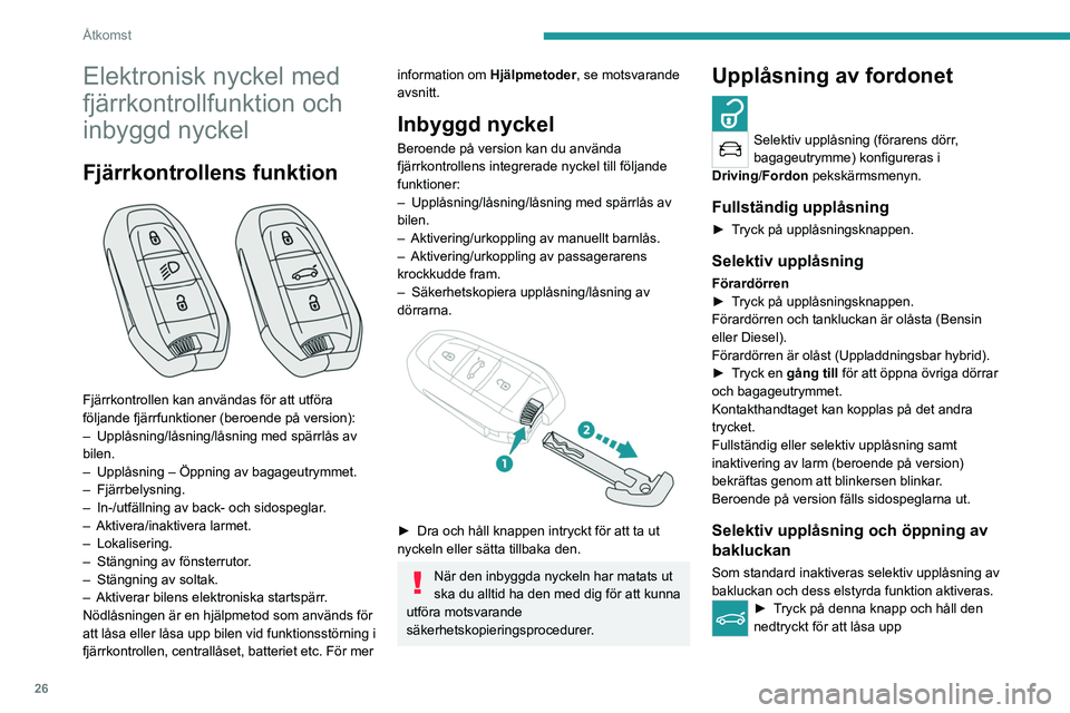 PEUGEOT 5008 2023 Bruksanvisningar (in Swedish) 26
Åtkomst
Elektronisk nyckel med
fjärrkontrollfunktion och
inbyggd nyckel
Fjärrkontrollens funktion
Fjärrkontrollen kan användas för att utföra
följande fjärrfunktioner (beroende på v PEUGEOT 5008 2023 Bruksanvisningar (in Swedish) 26
Åtkomst
Elektronisk nyckel med
fjärrkontrollfunktion och
inbyggd nyckel
Fjärrkontrollens funktion
Fjärrkontrollen kan användas för att utföra
följande fjärrfunktioner (beroende på v