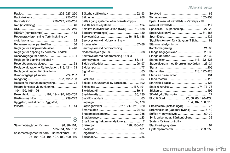 PEUGEOT 5008 2023 Bruksanvisningar (in Swedish) 269
Alfabetiskt register
Radio 226–227, 250
Radiofrekvens
250–251
Radiostation
226–227, 250–251
Ratt (inställning)
46
RDS
227, 250
READY (kontrollampa)
182
Regene PEUGEOT 5008 2023 Bruksanvisningar (in Swedish) 269
Alfabetiskt register
Radio 226–227, 250
Radiofrekvens
250–251
Radiostation
226–227, 250–251
Ratt (inställning)
46
RDS
227, 250
READY (kontrollampa)
182
Regene