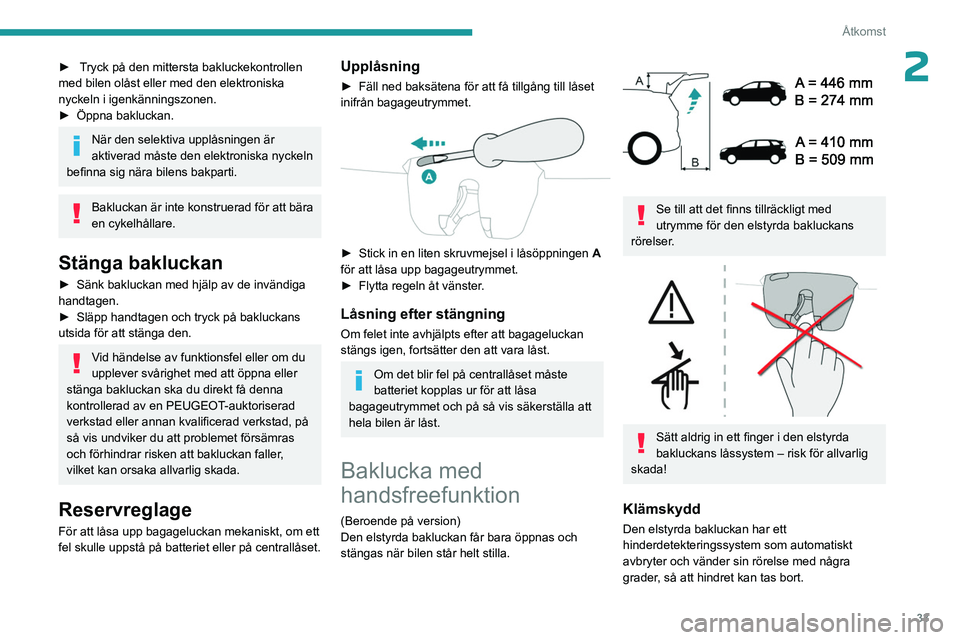 PEUGEOT 5008 2023 Bruksanvisningar (in Swedish) 33
Åtkomst
2► Tryck på den mittersta bakluckekontrollen
med bilen olåst eller med den elektroniska
nyckeln i igenkänningszonen.
►
Öppna bakluckan.
När den selektiva upplåsningen är
ak PEUGEOT 5008 2023 Bruksanvisningar (in Swedish) 33
Åtkomst
2► Tryck på den mittersta bakluckekontrollen
med bilen olåst eller med den elektroniska
nyckeln i igenkänningszonen.
►
Öppna bakluckan.
När den selektiva upplåsningen är
ak