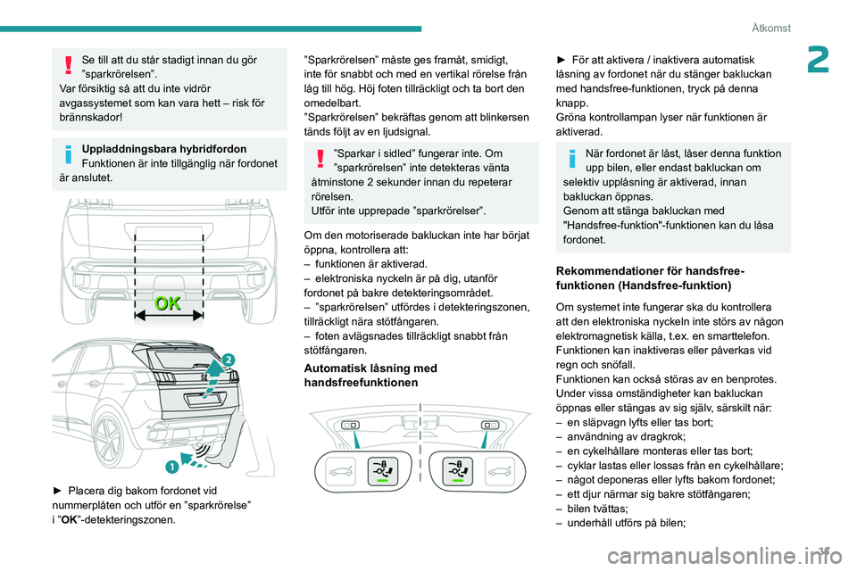 PEUGEOT 5008 2023 Bruksanvisningar (in Swedish) 35
Åtkomst
2Se till att du står stadigt innan du gör
”sparkrörelsen”.
Var försiktig så att du inte vidrör
avgassystemet som kan vara hett – risk för
brännskador!
Uppladdningsbara hyb PEUGEOT 5008 2023 Bruksanvisningar (in Swedish) 35
Åtkomst
2Se till att du står stadigt innan du gör
”sparkrörelsen”.
Var försiktig så att du inte vidrör
avgassystemet som kan vara hett – risk för
brännskador!
Uppladdningsbara hyb