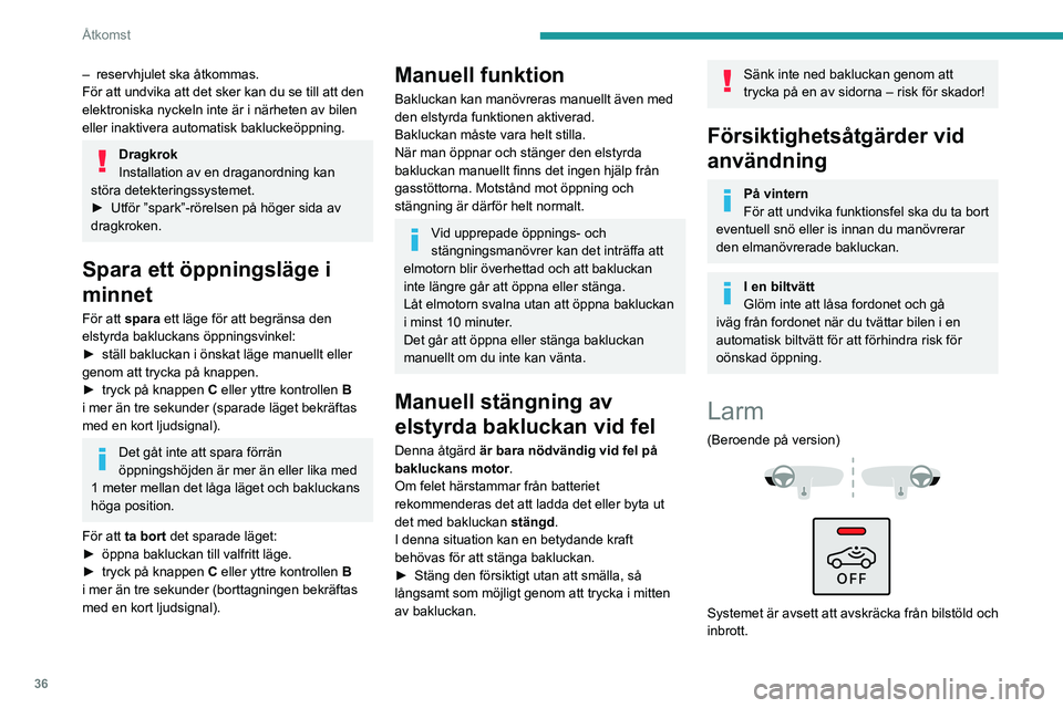 PEUGEOT 5008 2023 Bruksanvisningar (in Swedish) 36
Åtkomst
– reservhjulet ska åtkommas.
För att undvika att det sker kan du se till att den
elektroniska nyckeln inte är i närheten av bilen
eller inaktivera automatisk bakluckeöppning.
Drag PEUGEOT 5008 2023 Bruksanvisningar (in Swedish) 36
Åtkomst
– reservhjulet ska åtkommas.
För att undvika att det sker kan du se till att den
elektroniska nyckeln inte är i närheten av bilen
eller inaktivera automatisk bakluckeöppning.
Drag