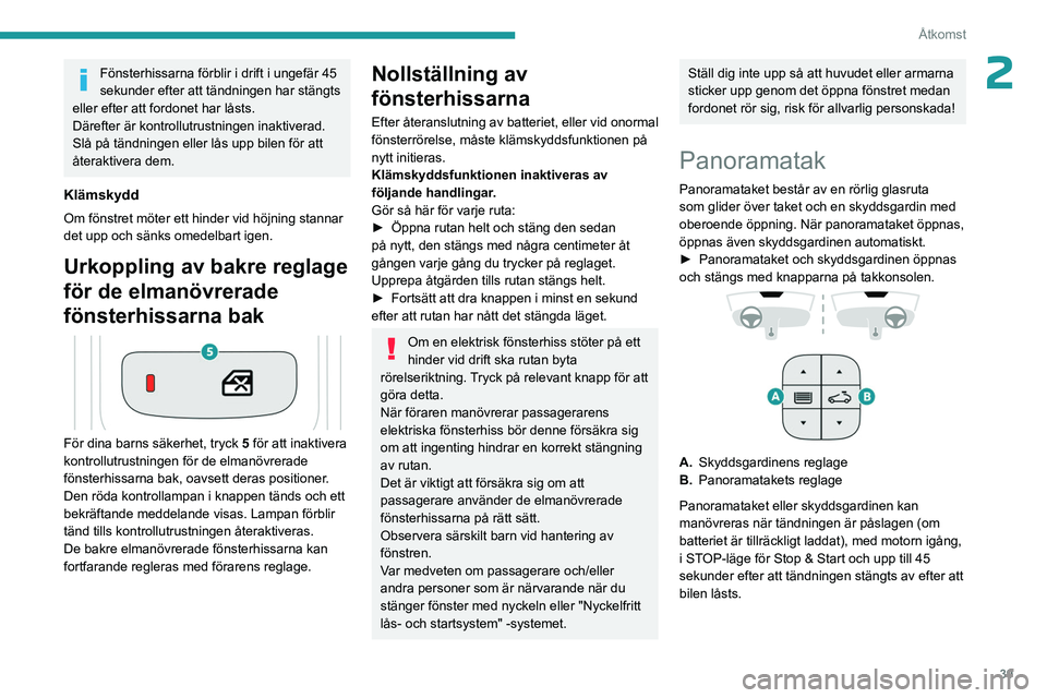 PEUGEOT 5008 2023 Bruksanvisningar (in Swedish) 39
Åtkomst
2Fönsterhissarna förblir i drift i ungefär 45
sekunder efter att tändningen har stängts
eller efter att fordonet har låsts.
Därefter är kontrollutrustningen inaktiverad.
Slå p PEUGEOT 5008 2023 Bruksanvisningar (in Swedish) 39
Åtkomst
2Fönsterhissarna förblir i drift i ungefär 45
sekunder efter att tändningen har stängts
eller efter att fordonet har låsts.
Därefter är kontrollutrustningen inaktiverad.
Slå p