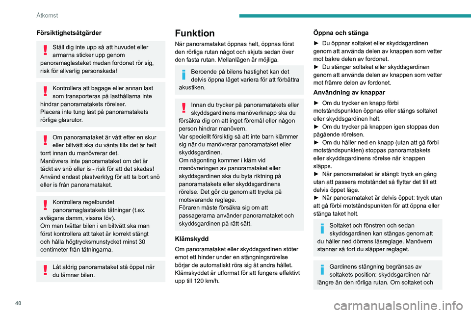 PEUGEOT 5008 2023 Bruksanvisningar (in Swedish) 40
Åtkomst
Försiktighetsåtgärder
Ställ dig inte upp så att huvudet eller
armarna sticker upp genom
panoramaglastaket medan fordonet rör sig,
risk för allvarlig personskada!
Kontrollera att PEUGEOT 5008 2023 Bruksanvisningar (in Swedish) 40
Åtkomst
Försiktighetsåtgärder
Ställ dig inte upp så att huvudet eller
armarna sticker upp genom
panoramaglastaket medan fordonet rör sig,
risk för allvarlig personskada!
Kontrollera att