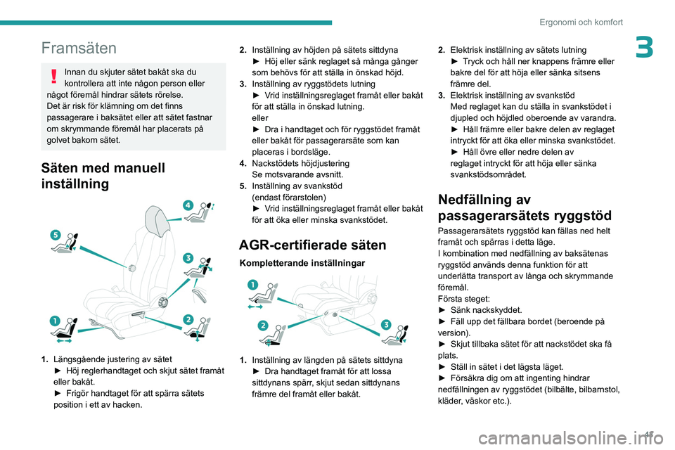 PEUGEOT 5008 2023 Bruksanvisningar (in Swedish) 43
Ergonomi och komfort
3Framsäten
Innan du skjuter sätet bakåt ska du
kontrollera att inte någon person eller
något föremål hindrar sätets rörelse.
Det är risk för klämning om det finns PEUGEOT 5008 2023 Bruksanvisningar (in Swedish) 43
Ergonomi och komfort
3Framsäten
Innan du skjuter sätet bakåt ska du
kontrollera att inte någon person eller
något föremål hindrar sätets rörelse.
Det är risk för klämning om det finns