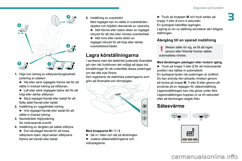 PEUGEOT 5008 2023 Bruksanvisningar (in Swedish) 45
Ergonomi och komfort
3
1.Höjd och lutning av sittdynan/longitudinell
justering av platsen
►
Höj eller sänk reglagets främre del för att
ställa in önskad lutning på sittdynan.
►
PEUGEOT 5008 2023 Bruksanvisningar (in Swedish) 45
Ergonomi och komfort
3
1.Höjd och lutning av sittdynan/longitudinell
justering av platsen
►
Höj eller sänk reglagets främre del för att
ställa in önskad lutning på sittdynan.
►