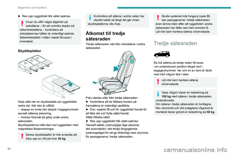 PEUGEOT 5008 2023 Bruksanvisningar (in Swedish) 52
Ergonomi och komfort
► Res upp ryggstödet tills sätet spärras.
Innan du utför några åtgärder på
baksätena – för att undvika skador på
säkerhetsbältena – kontrollera att
sidopl PEUGEOT 5008 2023 Bruksanvisningar (in Swedish) 52
Ergonomi och komfort
► Res upp ryggstödet tills sätet spärras.
Innan du utför några åtgärder på
baksätena – för att undvika skador på
säkerhetsbältena – kontrollera att
sidopl