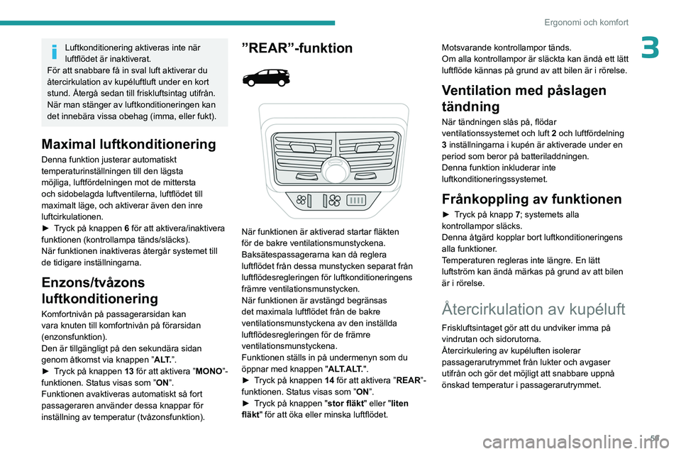 PEUGEOT 5008 2023 Bruksanvisningar (in Swedish) 59
Ergonomi och komfort
3Luftkonditionering aktiveras inte när
luftflödet är inaktiverat.
För att snabbare få in sval luft aktiverar du
återcirkulation av kupéluftluft under en kort
stund. PEUGEOT 5008 2023 Bruksanvisningar (in Swedish) 59
Ergonomi och komfort
3Luftkonditionering aktiveras inte när
luftflödet är inaktiverat.
För att snabbare få in sval luft aktiverar du
återcirkulation av kupéluftluft under en kort
stund.