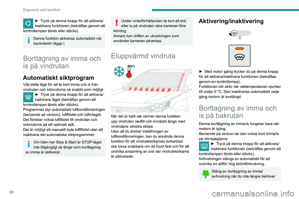 PEUGEOT 5008 2023 Bruksanvisningar (in Swedish) 60
Ergonomi och komfort
► Tryck på denna knapp för att aktivera/
inaktivera funktionen (bekräftas genom att
kontrollampan tänds eller släcks).
Denna funktion aktiveras automatiskt när
backv PEUGEOT 5008 2023 Bruksanvisningar (in Swedish) 60
Ergonomi och komfort
► Tryck på denna knapp för att aktivera/
inaktivera funktionen (bekräftas genom att
kontrollampan tänds eller släcks).
Denna funktion aktiveras automatiskt när
backv