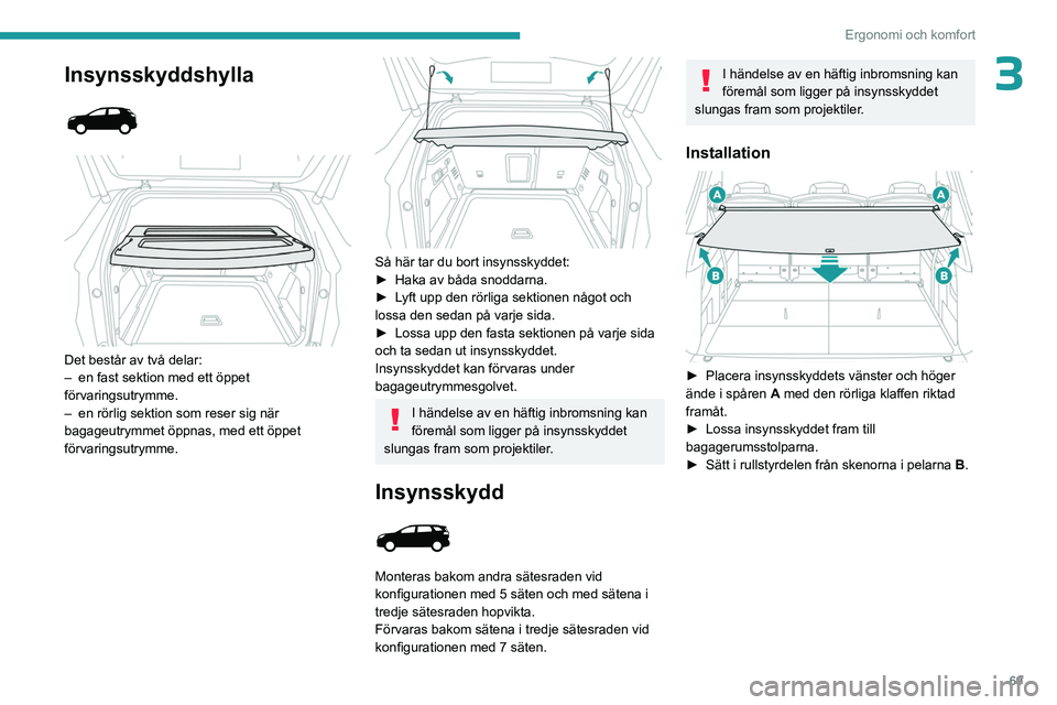 PEUGEOT 5008 2023 Bruksanvisningar (in Swedish) 69
Ergonomi och komfort
3Insynsskyddshylla
Det består av två delar:
– en fast sektion med ett öppet
förvaringsutrymme.
–
en rörlig sektion som reser sig när
bagageutrymmet öpp PEUGEOT 5008 2023 Bruksanvisningar (in Swedish) 69
Ergonomi och komfort
3Insynsskyddshylla
Det består av två delar:
– en fast sektion med ett öppet
förvaringsutrymme.
–
en rörlig sektion som reser sig när
bagageutrymmet öpp