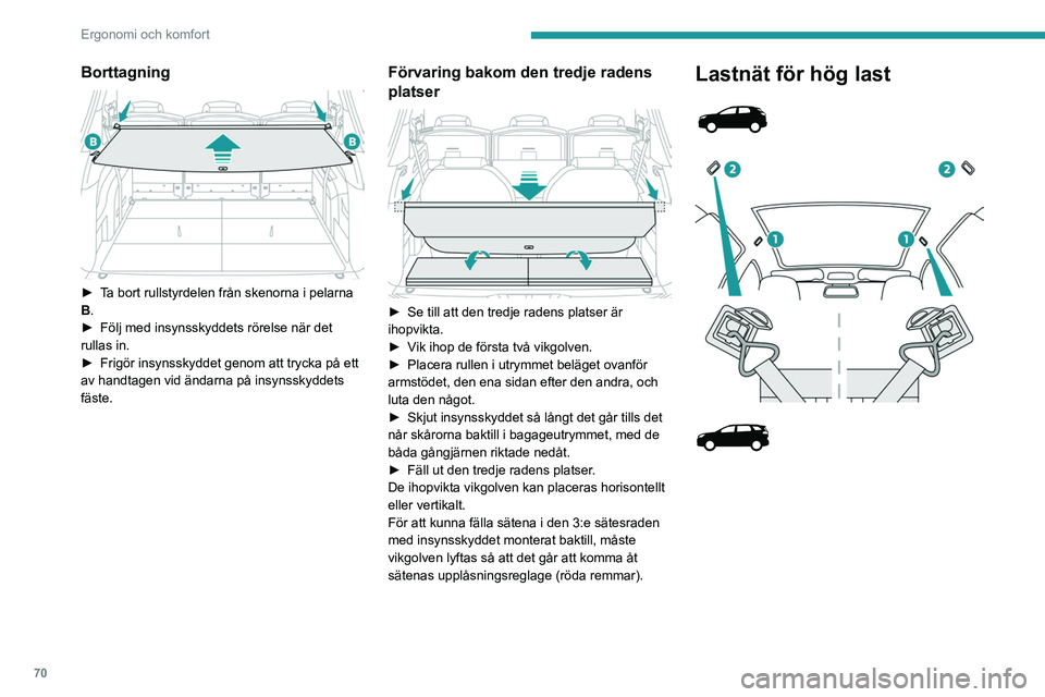 PEUGEOT 5008 2023  Bruksanvisningar (in Swedish) 70
Ergonomi och komfort
Borttagning 
 
► Ta bort rullstyrdelen från skenorna i pelarna 
B.
► 
Följ med insynsskyddets rörelse när det 
rullas in.
►

 
Frigör insynsskyddet genom att trycka 