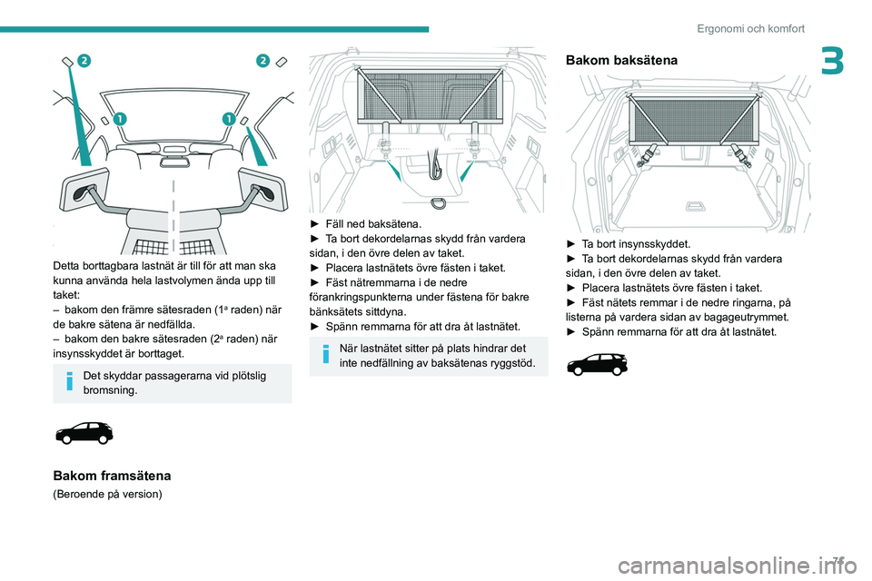 PEUGEOT 5008 2023 Bruksanvisningar (in Swedish) 71
Ergonomi och komfort
3
Detta borttagbara lastnät är till för att man ska
kunna använda hela lastvolymen ända upp till
taket:
–
bakom den främre sätesraden (1a raden) när
de bakre s PEUGEOT 5008 2023 Bruksanvisningar (in Swedish) 71
Ergonomi och komfort
3
Detta borttagbara lastnät är till för att man ska
kunna använda hela lastvolymen ända upp till
taket:
–
bakom den främre sätesraden (1a raden) när
de bakre s