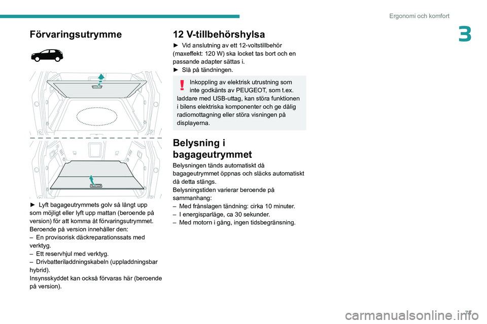 PEUGEOT 5008 2023 Bruksanvisningar (in Swedish) 73
Ergonomi och komfort
3Förvaringsutrymme
► Lyft bagageutrymmets golv så långt upp
som möjligt eller lyft upp mattan (beroende på
version) för att komma åt förvaringsutrymmet.
Ber PEUGEOT 5008 2023 Bruksanvisningar (in Swedish) 73
Ergonomi och komfort
3Förvaringsutrymme
► Lyft bagageutrymmets golv så långt upp
som möjligt eller lyft upp mattan (beroende på
version) för att komma åt förvaringsutrymmet.
Ber