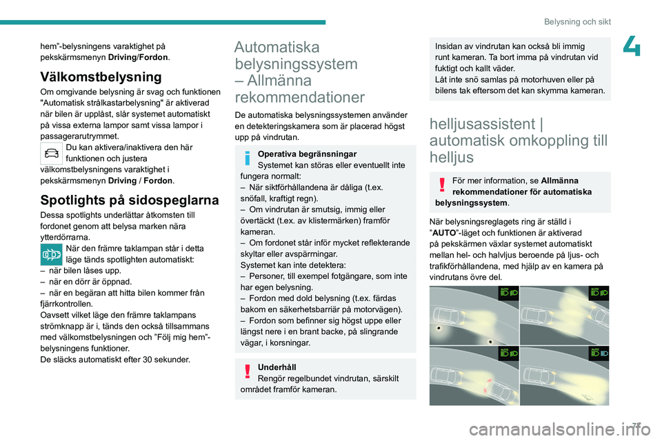 PEUGEOT 5008 2023 Bruksanvisningar (in Swedish) 77
Belysning och sikt
4hem”-belysningens varaktighet på
pekskärmsmenyn Driving/Fordon.
Välkomstbelysning
Om omgivande belysning är svag och funktionen
"Automatisk strålkastarbelysning" PEUGEOT 5008 2023 Bruksanvisningar (in Swedish) 77
Belysning och sikt
4hem”-belysningens varaktighet på
pekskärmsmenyn Driving/Fordon.
Välkomstbelysning
Om omgivande belysning är svag och funktionen
"Automatisk strålkastarbelysning"