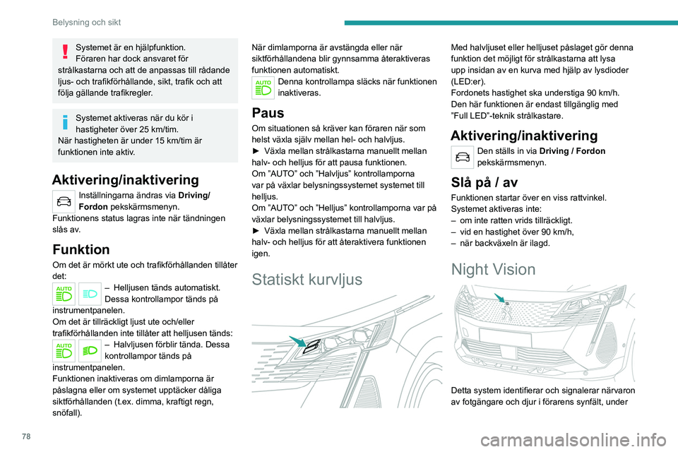 PEUGEOT 5008 2023 Bruksanvisningar (in Swedish) 78
Belysning och sikt
förhållanden med lågt yttre ljus, med hjälp av en
infraröd kamera placerad i fronten.
Välj visningsläge ”Night Vision” om du vill att
den infraröda kamerabilden ska PEUGEOT 5008 2023 Bruksanvisningar (in Swedish) 78
Belysning och sikt
förhållanden med lågt yttre ljus, med hjälp av en
infraröd kamera placerad i fronten.
Välj visningsläge ”Night Vision” om du vill att
den infraröda kamerabilden ska