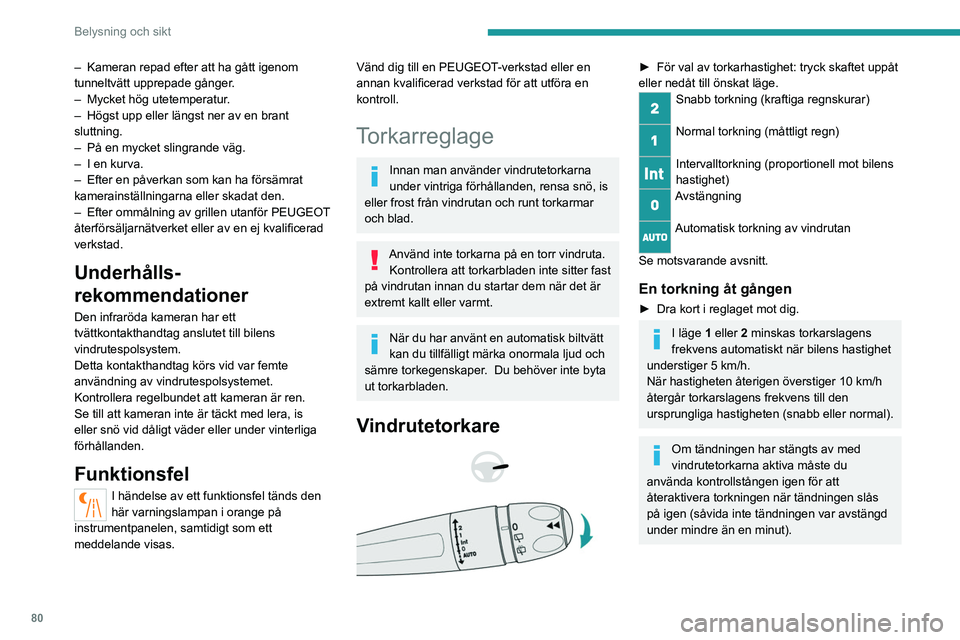 PEUGEOT 5008 2023 Bruksanvisningar (in Swedish) 80
Belysning och sikt
Efter att tändningen har stängts av kan
en liten rörelse av vindrutetorkarna ske
för att lagra dem under motorhuven.
Vindrutespolare
► Dra torkarreglaget mot dig och hå PEUGEOT 5008 2023 Bruksanvisningar (in Swedish) 80
Belysning och sikt
Efter att tändningen har stängts av kan
en liten rörelse av vindrutetorkarna ske
för att lagra dem under motorhuven.
Vindrutespolare
► Dra torkarreglaget mot dig och hå