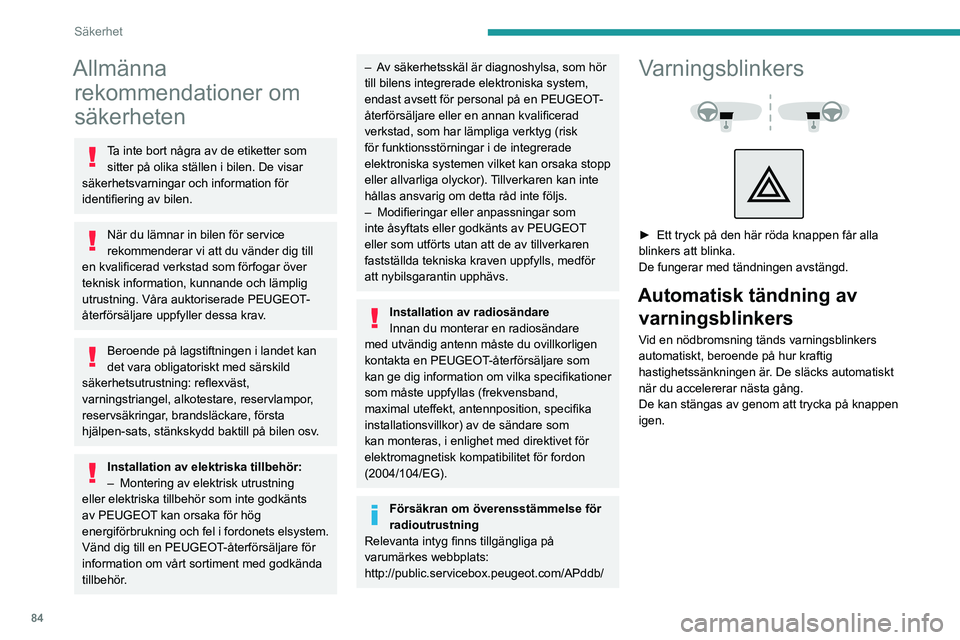 PEUGEOT 5008 2023 Bruksanvisningar (in Swedish) 84
Säkerhet
Allmänna rekommendationer om
säkerheten
Ta inte bort några av de etiketter som
sitter på olika ställen i bilen. De visar
säkerhetsvarningar och information för
identifiering av PEUGEOT 5008 2023 Bruksanvisningar (in Swedish) 84
Säkerhet
Allmänna rekommendationer om
säkerheten
Ta inte bort några av de etiketter som
sitter på olika ställen i bilen. De visar
säkerhetsvarningar och information för
identifiering av