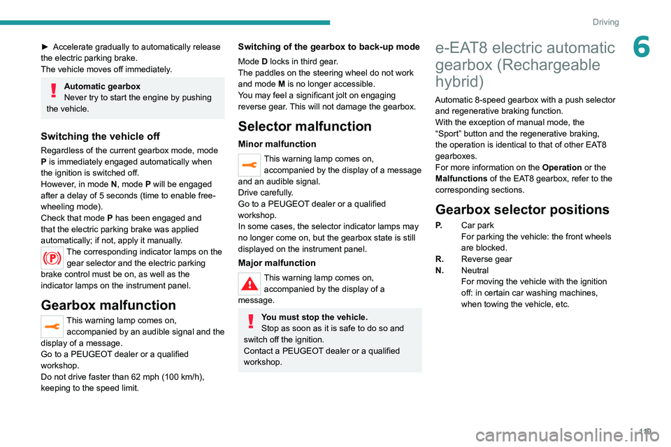 PEUGEOT 5008 2022  Owners Manual 11 9
Driving
6► Accelerate gradually to automatically release 
the electric parking brake.
The vehicle moves off immediately
.
Automatic gearbox
Never try to start the engine by pushing 
the vehicle