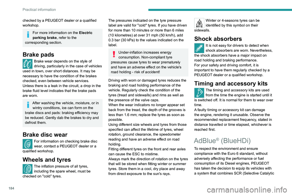 PEUGEOT 5008 2022  Owners Manual 184
Practical information
checked by a PEUGEOT dealer or a qualified 
workshop.
For more information on the Electric 
parking brake, refer to the 
corresponding section.
Brake pads
Brake wear depends 