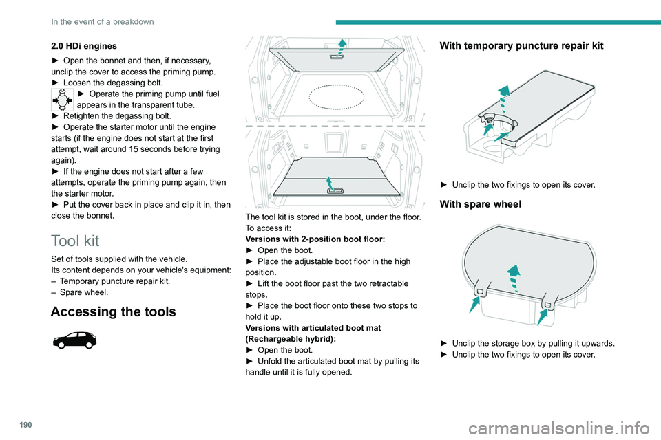 PEUGEOT 5008 2022  Owners Manual 190
In the event of a breakdown
Accessing the tools 
 
 
 
Some of the tools are stored beneath the floor 
against the boot sill.
The left-hand box contains the wheelbrace and 
its extension piece.
Th