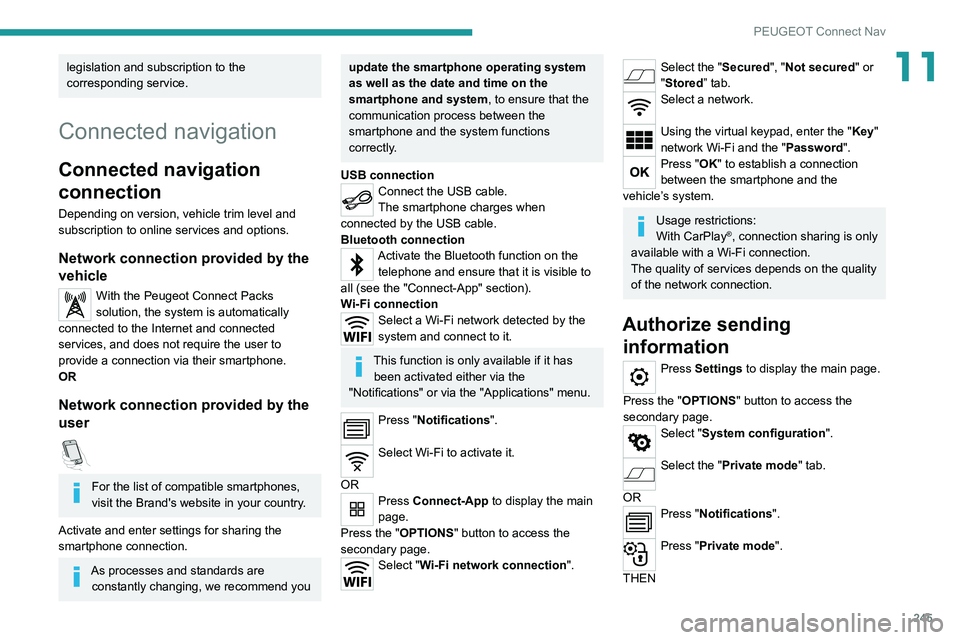 PEUGEOT 5008 2022  Owners Manual 245
PEUGEOT Connect Nav
11legislation and subscription to the 
corresponding service.
Connected navigation
Connected navigation 
connection
Depending on version, vehicle trim level and 
subscription t