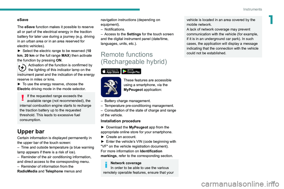 PEUGEOT 5008 2022  Owners Manual 25
Instruments
1eSave
The eSave function makes it possible to reserve 
all or part of the electrical energy in the traction 
battery for later use during a journey (e.g. driving 
in an urban area or i