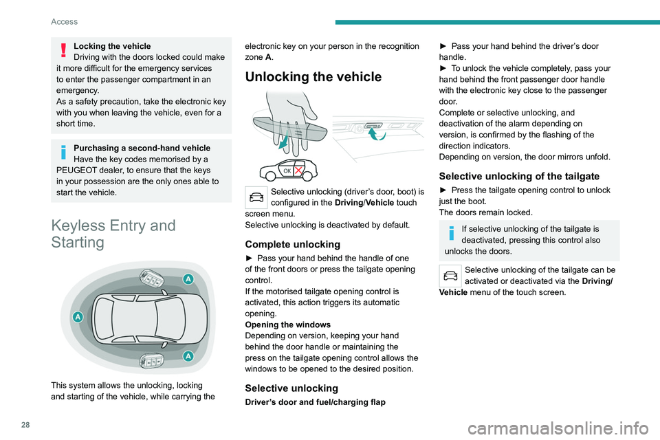 PEUGEOT 5008 2022  Owners Manual 28
Access
Locking the vehicle
Driving with the doors locked could make 
it more difficult for the emergency services 
to enter the passenger compartment in an 
emergency.
As a safety precaution, take 