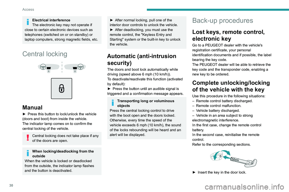 PEUGEOT 5008 2022  Owners Manual 30
Access
Electrical interference
The electronic key may not operate if 
close to certain electronic devices such as 
telephones (switched on or on standby) or 
laptop computers, strong magnetic field