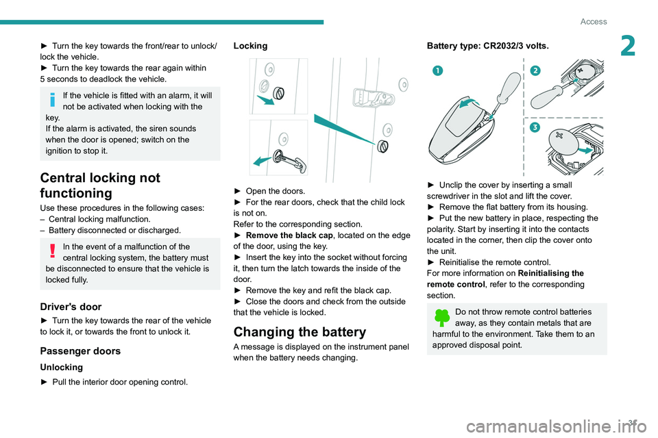 PEUGEOT 5008 2022  Owners Manual 31
Access
2► Turn the key towards the front/rear to unlock/
lock the vehicle.
► 
T
 urn the key towards the rear again within 
5
  seconds to deadlock the vehicle.
If the vehicle is fitted with an