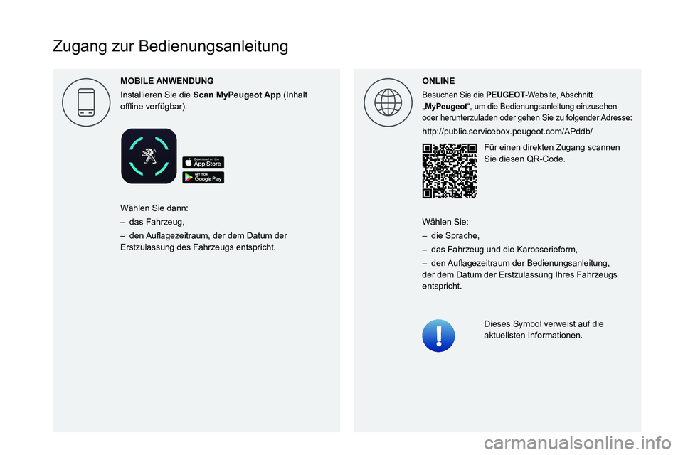 PEUGEOT 5008 2022 Betriebsanleitungen (in German)
Zugang zur Bedienungsanleitung
ONLINE
Besuchen Sie die PEUGEOT-Website, Abschnitt
„MyPeugeot“, um die Bedienungsanleitung einzusehen
oder herunterzul PEUGEOT 5008 2022 Betriebsanleitungen (in German)
Zugang zur Bedienungsanleitung
ONLINE
Besuchen Sie die PEUGEOT-Website, Abschnitt
„MyPeugeot“, um die Bedienungsanleitung einzusehen
oder herunterzul