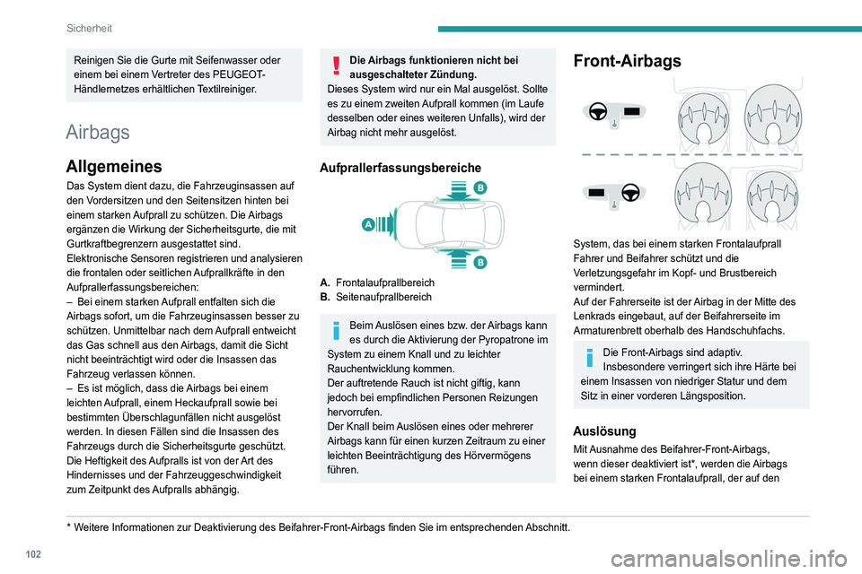 PEUGEOT 5008 2022  Betriebsanleitungen (in German) 102
Sicherheit
Reinigen Sie die Gurte mit Seifenwasser oder 
einem bei einem Vertreter des PEUGEOT-
Händlernetzes erhältlichen Textilreiniger.
Airbags
Allgemeines
Das System dient dazu, die Fahrzeug