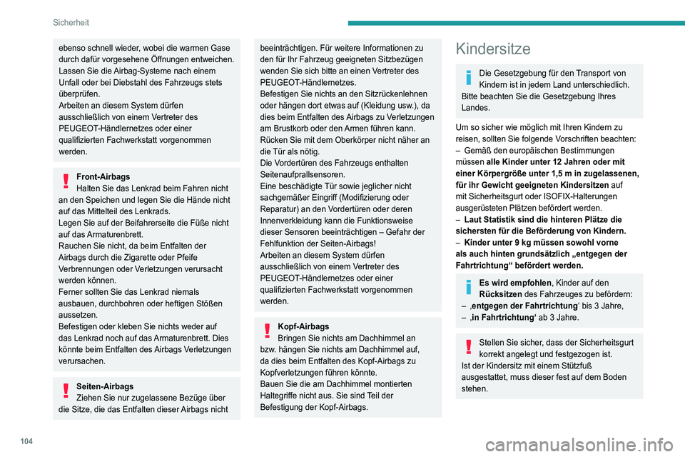 PEUGEOT 5008 2022  Betriebsanleitungen (in German) 104
Sicherheit
ebenso schnell wieder, wobei die warmen Gase 
durch dafür vorgesehene Öffnungen entweichen.
Lassen Sie die Airbag-Systeme nach einem 
Unfall oder bei Diebstahl des Fahrzeugs stets 
ü