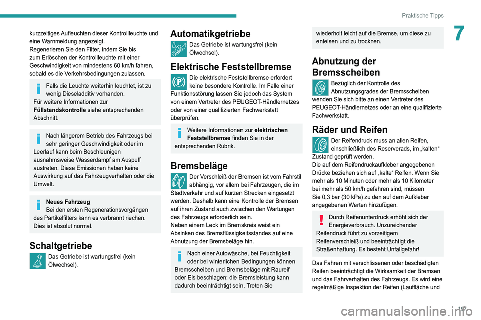 PEUGEOT 5008 2022  Betriebsanleitungen (in German) 197
Praktische Tipps
7kurzzeitiges Aufleuchten dieser Kontrollleuchte und 
eine Warnmeldung angezeigt.
Regenerieren Sie den Filter, indem Sie bis 
zum Erlöschen der Kontrollleuchte mit einer 
Geschwi
