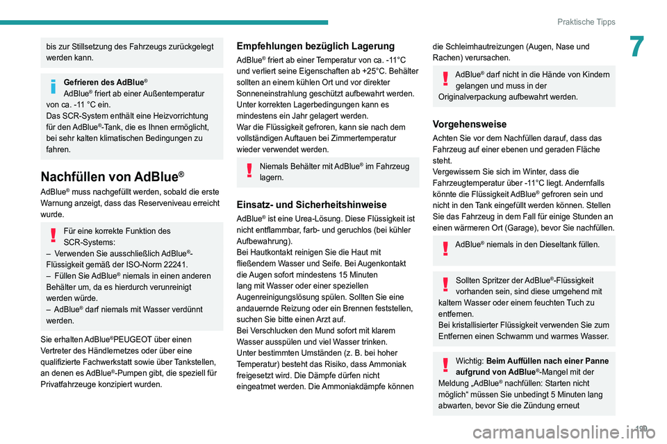 PEUGEOT 5008 2022  Betriebsanleitungen (in German) 199
Praktische Tipps
7bis zur Stillsetzung des Fahrzeugs zurückgelegt 
werden kann.
Gefrieren des AdBlue®
AdBlue® friert ab einer Außentemperatur 
von ca. -11 °C ein.
Das SCR-System enthält eine