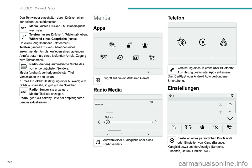 PEUGEOT 5008 2022  Betriebsanleitungen (in German) 242
PEUGEOT Connect Radio
Den Ton wieder einschalten durch Drücken einer 
der beiden Lautstärketasten.
Media (kurzes Drücken): Multimediaquelle 
wechseln.
Telefon (kurzes Drücken): Telefon abheben