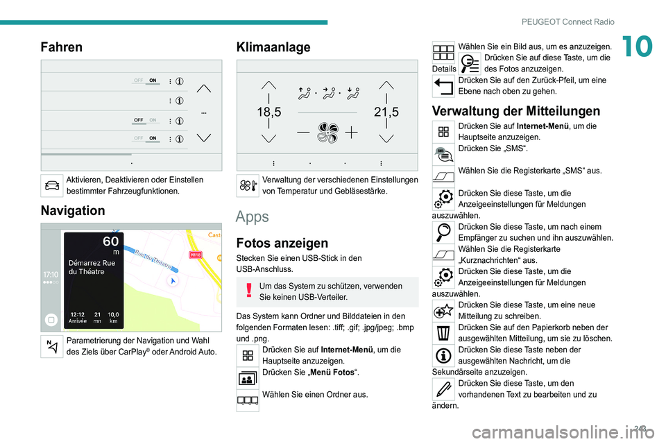 PEUGEOT 5008 2022  Betriebsanleitungen (in German) 243
PEUGEOT Connect Radio
10Fahren 
 
Aktivieren, Deaktivieren oder Einstellen bestimmter Fahrzeugfunktionen.
Navigation 
 
Parametrierung der Navigation und Wahl 
des Ziels über CarPlay®  oder Andr