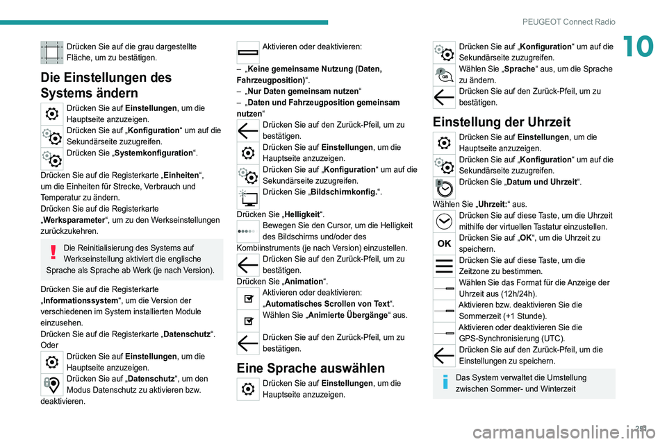 PEUGEOT 5008 2022 Betriebsanleitungen (in German) 251
PEUGEOT Connect Radio
10Drücken Sie auf die grau dargestellte
Fläche, um zu bestätigen.
Die Einstellungen des
Systems ändern
Drücken Sie auf Einstellungen, um die
Hauptseite anzuzeigen.
Dr PEUGEOT 5008 2022 Betriebsanleitungen (in German) 251
PEUGEOT Connect Radio
10Drücken Sie auf die grau dargestellte
Fläche, um zu bestätigen.
Die Einstellungen des
Systems ändern
Drücken Sie auf Einstellungen, um die
Hauptseite anzuzeigen.
Dr
