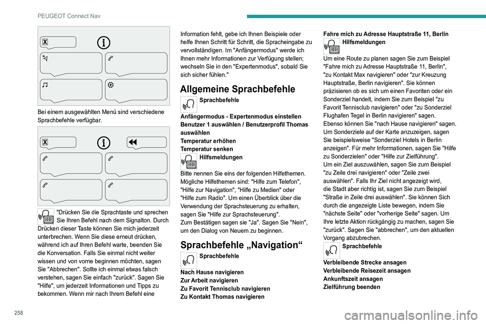 PEUGEOT 5008 2022  Betriebsanleitungen (in German) 258
PEUGEOT Connect Nav
 
Bei einem ausgewählten Menü sind verschiedene 
Sprachbefehle verfügbar.
 
 
"Drücken Sie die Sprachtaste und sprechen 
Sie Ihren Befehl nach dem Signalton. Durch 
Dr