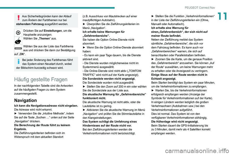 PEUGEOT 5008 2022  Betriebsanleitungen (in German) 277
PEUGEOT Connect Nav
11Aus Sicherheitsgründen kann der Ablauf zum Ändern der Farbthemen nur bei 
stehendem Fahrzeug ausgeführt werden.
Drücken Sie auf Einstellungen, um die 
Hauptseite anzuzeig