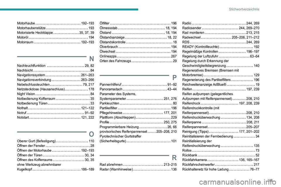 PEUGEOT 5008 2022  Betriebsanleitungen (in German) 285
Stichwortverzeichnis
Motorhaube    192–193
Motorhaubenstütze     
193
Motorisierte Heckklappe
   
35, 37, 39
Motoröl
    
194
Motorraum
    
192–193
N
Nachleuchtfunktion     29, 82
Nachtsich