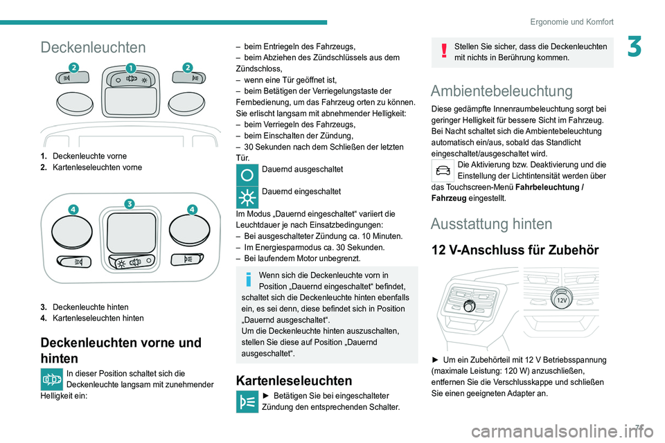 PEUGEOT 5008 2022 Betriebsanleitungen (in German) 71
Ergonomie und Komfort
3Deckenleuchten
1.Deckenleuchte vorne
2. Kartenleseleuchten vorne
3.Deckenleuchte hinten
4. Kartenleseleuchten hinten
Deckenleuchten vorne und
hinten
In dieser Position schal PEUGEOT 5008 2022 Betriebsanleitungen (in German) 71
Ergonomie und Komfort
3Deckenleuchten
1.Deckenleuchte vorne
2. Kartenleseleuchten vorne
3.Deckenleuchte hinten
4. Kartenleseleuchten hinten
Deckenleuchten vorne und
hinten
In dieser Position schal