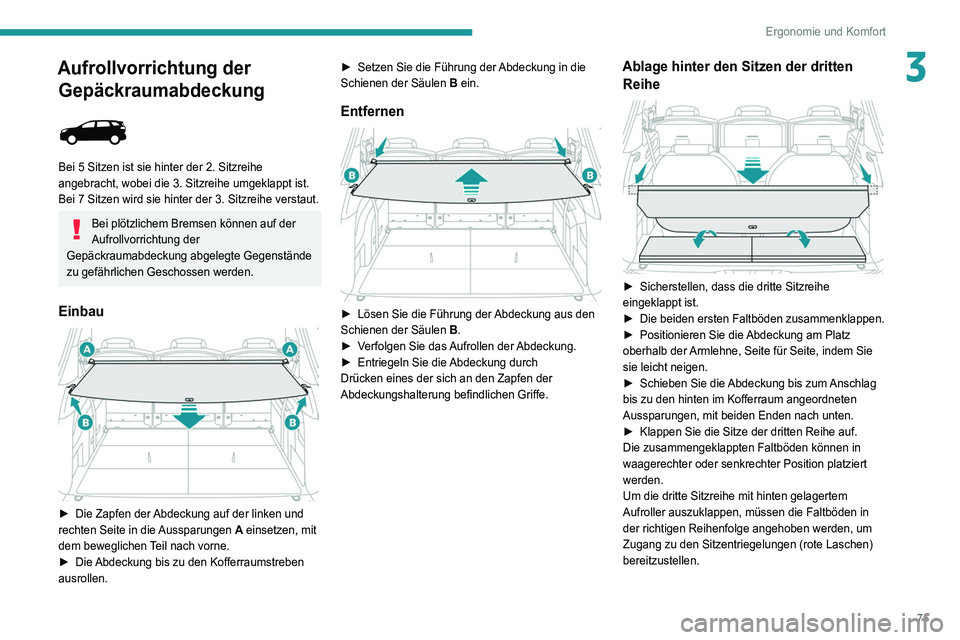 PEUGEOT 5008 2022 Betriebsanleitungen (in German) 75
Ergonomie und Komfort
3Aufrollvorrichtung der Gepäckraumabdeckung
Bei 5 Sitzen ist sie hinter der 2. Sitzreihe
angebracht, wobei die 3. Sitzreihe umgeklappt ist.
Bei 7 Sitzen wird sie hinter PEUGEOT 5008 2022 Betriebsanleitungen (in German) 75
Ergonomie und Komfort
3Aufrollvorrichtung der Gepäckraumabdeckung
Bei 5 Sitzen ist sie hinter der 2. Sitzreihe
angebracht, wobei die 3. Sitzreihe umgeklappt ist.
Bei 7 Sitzen wird sie hinter