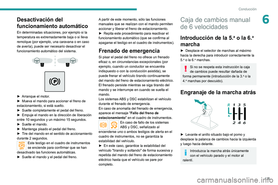 PEUGEOT 5008 2022  Manual del propietario (in Spanish) 125
Conducción
6Desactivación del 
funcionamiento automático
En determinadas situaciones, por ejemplo si la 
temperatura es extremadamente baja o si lleva 
remolque (por ejemplo, una caravana o en 
