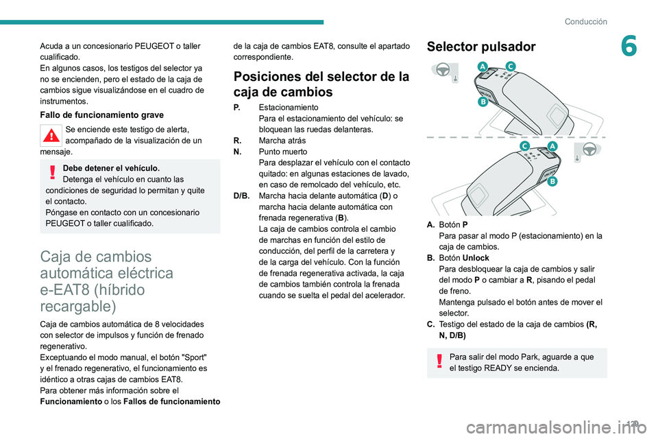 PEUGEOT 5008 2022  Manual del propietario (in Spanish) 129
Conducción
6Acuda a un concesionario PEUGEOT o taller 
cualificado.
En algunos casos, los testigos del selector ya 
no se encienden, pero el estado de la caja de 
cambios sigue visualizándose en