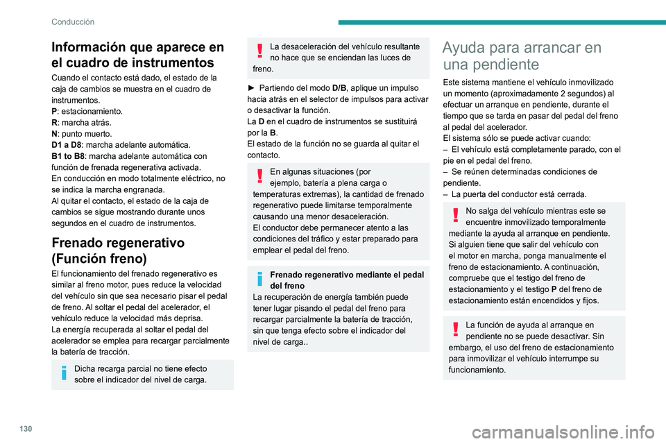 PEUGEOT 5008 2022  Manual del propietario (in Spanish) 130
Conducción
Funcionamiento 
 
En pendiente ascendente, con el vehículo 
parado, éste se mantiene inmovilizado durante 
un breve período de tiempo después de que el 
conductor suelte el pedal d
