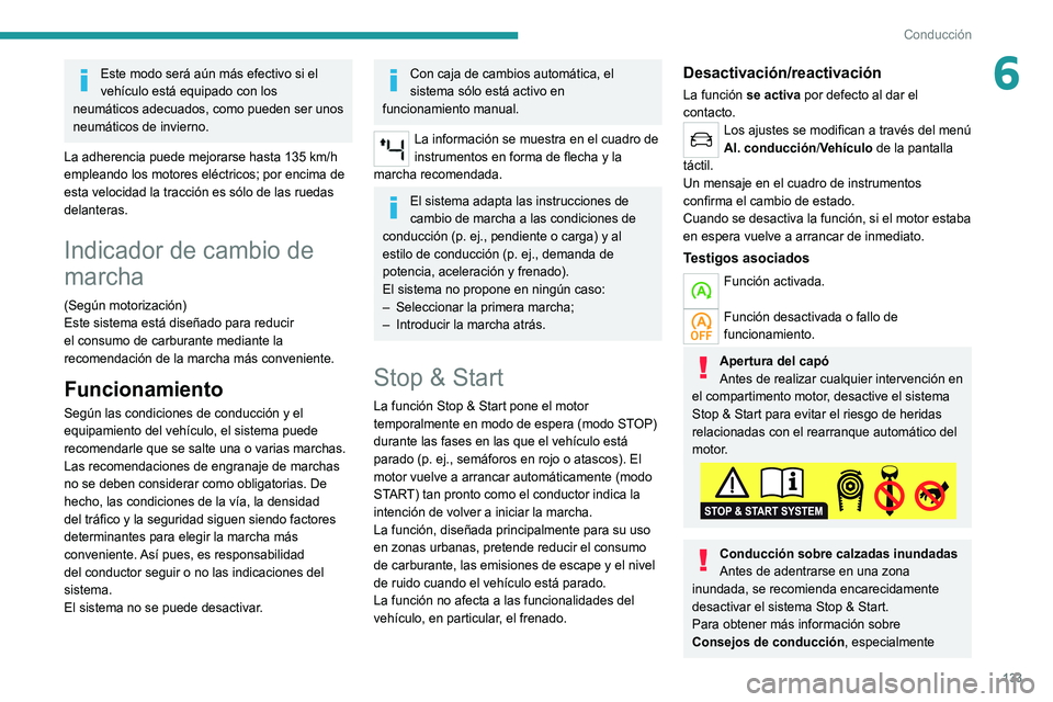 PEUGEOT 5008 2022  Manual del propietario (in Spanish) 133
Conducción
6Este modo será aún más efectivo si el 
vehículo está equipado con los 
neumáticos adecuados, como pueden ser unos 
neumáticos de invierno.
La adherencia puede mejorarse hasta 1