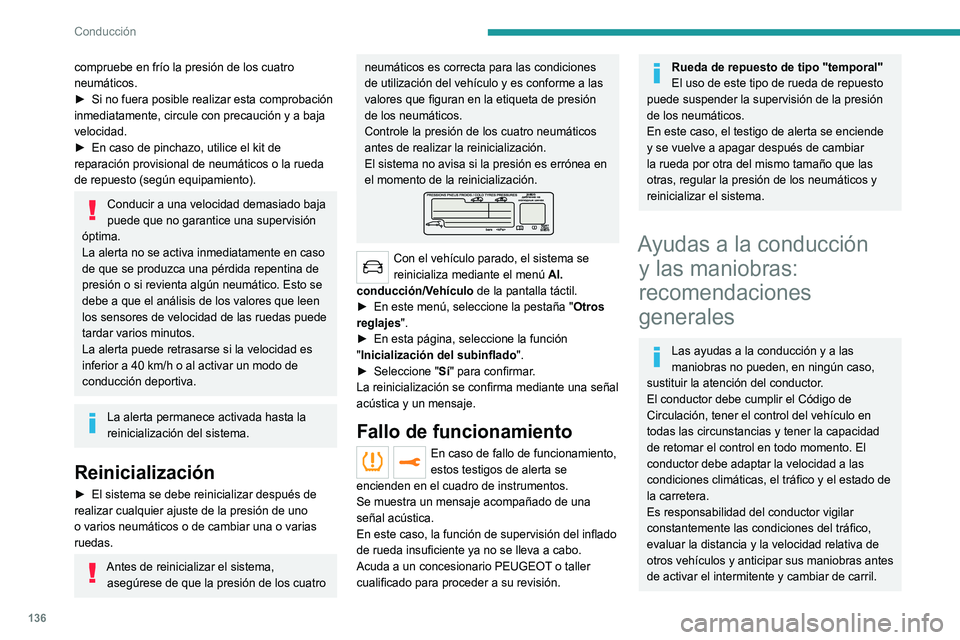 PEUGEOT 5008 2022  Manual del propietario (in Spanish) 136
Conducción
Estos sistemas no nos permiten liberarnos de 
las leyes de la física.
Ayudas a la conducción
Debe sujetar el volante con las dos 
manos, usar siempre los retrovisores exteriores 
y e