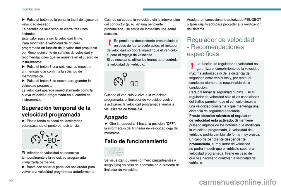 PEUGEOT 5008 2022  Manual del propietario (in Spanish) 144
Conducción
En caso de pendiente ascendente 
pronunciada o en caso de remolcado, es 
posible que no pueda alcanzarse o mantenerse 
la velocidad programada.
Superación del valor de la velocidad 
p