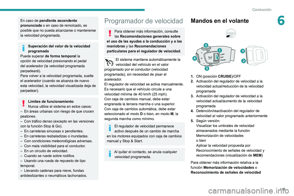 PEUGEOT 5008 2022  Manual del propietario (in Spanish) 145
Conducción
6En caso de pendiente ascendente 
pronunciada o en caso de remolcado, es 
posible que no pueda alcanzarse o mantenerse 
la velocidad programada.
Superación del valor de la velocidad 
